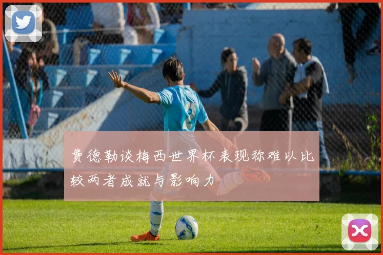 费德勒谈梅西世界杯表现称难以比较两者成就与影响力